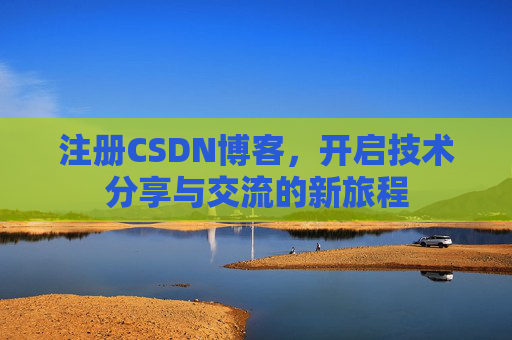 注册CSDN博客,开启技术分享与交流的新旅程