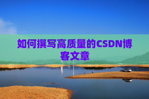 如何撰写高质量的CSDN博客文章