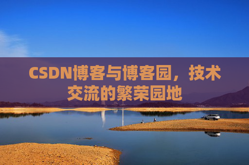 CSDN博客与博客园，技术交流的繁荣园地
