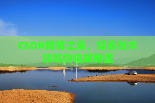 CSDN博客之星，探索技术领域的璀璨新星